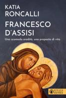 Francesco d'Assisi. Una scomoda eredità, una proposta di vita di Katia Roncalli edito da Effatà Editrice