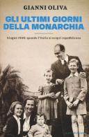 Gli ultimi giorni della monarchia. Giugno 1946: quando l'Italia si scoprì repubblicana di Gianni Oliva edito da Mondadori
