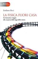 La fisica fuori casa. Un fantastico viaggio alla scoperta delle leggi della natura di Emiliano Ricci edito da Giunti Editore