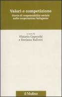 Valori e competizione. Storie di responsabilità sociale nella cooperazione bolognese edito da Il Mulino