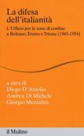 La difesa dell'italianità. L'ufficio per le zone di confine a Bolzano, Trento e Trieste (1945-1954) edito da Il Mulino