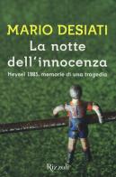 La notte dell'innocenza. Heysel 1985, memorie di una tragedia di Mario Desiati edito da Rizzoli