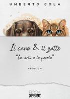 Il cane & il gatto. «Le virtù e le favole» di Umberto Cola edito da BooksprintEdizioni