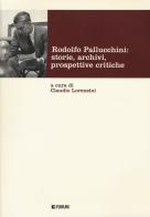 Rodolfo Pallucchini: storie, archivi, prospettive critiche di Claudio Lorenzini edito da Forum Edizioni