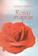 Rosa in aprile di Alexis Di Martino edito da Edizioni del Rosone