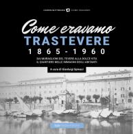 Come eravamo. Trastevere 1865-1960 edito da Typimedia Editore