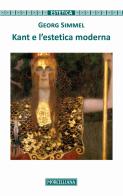 Kant e l'estetica moderna di Georg Simmel edito da Morcelliana