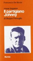 Come leggere «Il partigiano Johnny» di Beppe Fenoglio edito da Ugo Mursia Editore