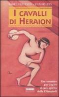 I cavalli di Heraion. Un romanzo per capire il vero spirito delle Olimpiadi di Karel Verleyen, Frank Leys edito da Fabbri