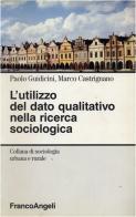 L' utilizzo del dato qualitativo nella ricerca sociologica di Paolo Guidicini, Marco Castrignano edito da Franco Angeli