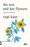 The sun and her flowers. Il sole e i suoi fiori di Rupi Kaur edito da TEA