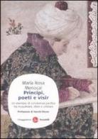 Principi, poeti e visir. Un esempio di convivenza pacifica tra musulmani, ebrei e cristiani di M. Rosa Menocal edito da Il Saggiatore