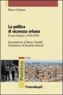 La politica di sicurezza urbana. Il caso italiano (1994-2009) di Marco Calaresu edito da Franco Angeli
