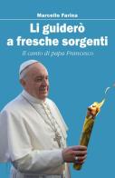Li guiderò a fresche sorgenti. Il canto di papa Francesco di Marcello Farina edito da Il Margine