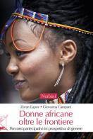 Donne africane oltre le frontiere. Percorsi partecipativi in prospettiva di genere di Zoran Lapov, Giovanna Campani edito da Nerbini