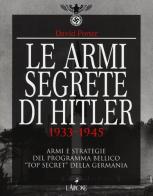Le armi segrete di Hitler 1933-1945. Armi e strategie del programma bellico «top secret» della Germania di David Porter edito da L'Airone Editrice Roma