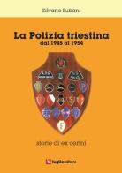 La polizia triestina. Dal 1945 al 1954. Storie di ex cerini di Silvano Subani edito da Luglio (Trieste)