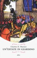 Un' estate in giardino di Charles Dudley Warner edito da Elliot