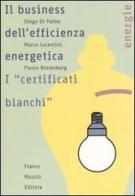 Il business dell'efficienza energentica. I «certificati bianchi» di Diego Di Palma, Marco Lucentini, Flavio Rottenberg edito da Franco Muzzio Editore