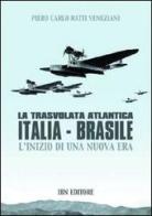 La trasvolata atlantica Italia-Brasile. L'inizio di una nuova era di Piero Ratti, Carlo Veneziani edito da IBN