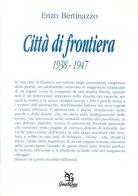 Città di frontiera (1938-1947) di Enzo Bertinazzo edito da Greco e Greco