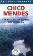 Chico Mendes e la lotta dei seringueiros dell'Amazzonia di Vittorio Bonanni edito da Datanews
