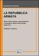 La Repubblica armata. Nascita, organizzazione e operazioni delle forze armate della R.S.I. di Emilio Cavaterra edito da Bietti