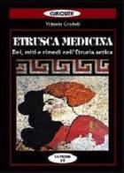 Etrusca medicina. Dei, miti e rimedi nell'Etruria antica di Vittorio Gradoli edito da Scipioni