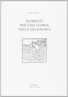 Elementi per una storia della xilografia. Percorso storico-artistico sulla tecnica grafica dal 1400 al 2000 di Ernesto Milano edito da Il Bulino