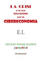 La crisi e la sua soluzione con la cibereconomia di Cecilio Fusar Bassini edito da Youcanprint