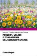 Principi, valori e fondamenti del servizio sociale di Antonio Tiberio, Antonio De Chiara edito da Franco Angeli
