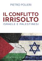 Il conflitto irrisolto. Israele e Palestinesi di Pietro Polieri edito da Il Pozzo di Giacobbe