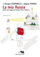 La mia Russia. Storie di viaggi da Genova Prà a Mosca di Giorgio Temporelli, Angelo Poggio edito da Liberodiscrivere edizioni