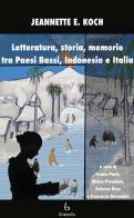 Letteratura, storia, memorie tra Paesi Bassi, Indonesia e Italia di Jeanette E. Koch edito da Libreria Editrice Orientalia