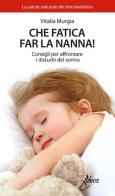 Che fatica far la nanna! Consigli per affrontare i disturbi del sonno di Vitalia Murgia edito da Aboca Edizioni