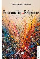 Psicoanalisi vs religione di Vittorio Luigi Castellazzi edito da Alpes Italia