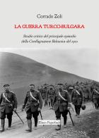 La guerra turco-bulgara. Studio critico del principale episodio della Conflagrazione Balcanica del 1912 di Corrado Zoli edito da Elison Paperback