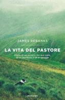 La vita del pastore. Storia di un uomo e del suo cane, di un territorio e di un gregge di James Rebanks edito da Mondadori