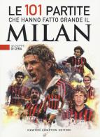 Le 101 partite che hanno fatto grande il Milan di Giuseppe Di Cera edito da Newton Compton Editori