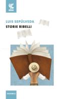 Storie ribelli di Luis Sepúlveda edito da Guanda