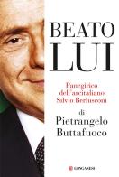 Beato lui. Panegirico dell'arcitaliano Silvio Berlusconi di Pietrangelo Buttafuoco edito da Longanesi