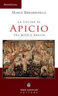 La cucina di Apicio. Tra mito e realtà di Marco Berardinelli edito da Arbor Sapientiae Editore