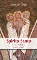 Spirito Santo. Divina maternità, amore in atto di Antonella Lumini edito da Paoline Editoriale Libri