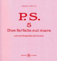 P.S. Con una fotografia dell'autore vol. 5 di Azelio Ortali edito da Ibiskos Ulivieri