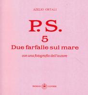 P.S. Con una fotografia dell'autore vol.5 di Azelio Ortali edito da Ibiskos Ulivieri