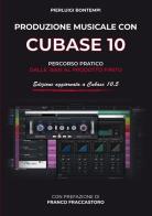 Produzione musicale con Cubase 10 e 10.5. Percorso pratico dalle basi al prodotto finito di Pierluigi Bontempi edito da StreetLib