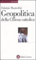 Geopolitica della Chiesa cattolica di Fabrizio Mastrofini edito da Laterza