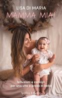 Mamma mia! Istruzioni e consigli per una vita a prova di bebè di Lisa Di Maria edito da Sperling & Kupfer