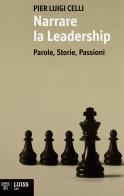Narrare la leadership. Parole, storie, passioni di Pier Luigi Celli edito da Luiss University Press