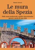 Le mura della Spezia. Dalle mura medioevali a quelle ottocentesche: genesi e storia di una città di Roberto Venturini edito da Giacché Edizioni